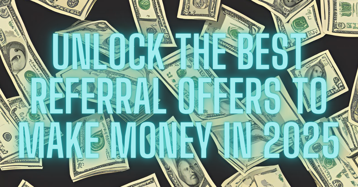 Unlock the Best Referral Offers to Make Money in 2025